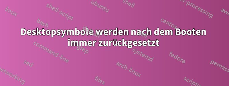 Desktopsymbole werden nach dem Booten immer zurückgesetzt