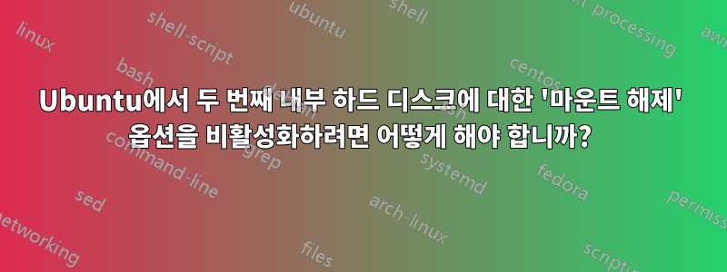 Ubuntu에서 두 번째 내부 하드 디스크에 대한 '마운트 해제' 옵션을 비활성화하려면 어떻게 해야 합니까?