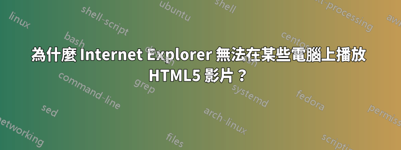 為什麼 Internet Explorer 無法在某些電腦上播放 HTML5 影片？