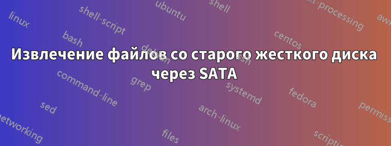 Извлечение файлов со старого жесткого диска через SATA