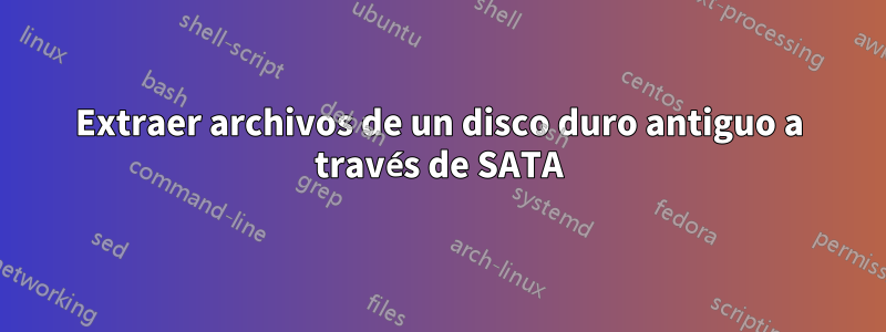 Extraer archivos de un disco duro antiguo a través de SATA