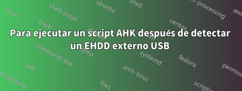 Para ejecutar un script AHK después de detectar un EHDD externo USB