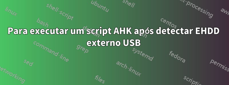 Para executar um script AHK após detectar EHDD externo USB