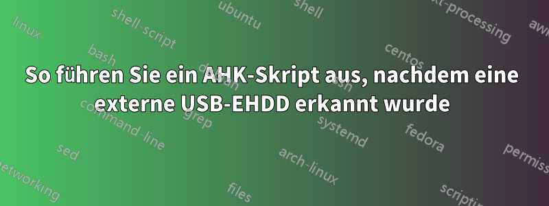 So führen Sie ein AHK-Skript aus, nachdem eine externe USB-EHDD erkannt wurde