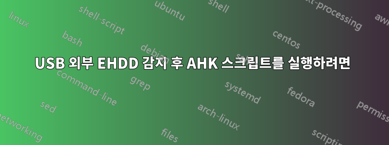 USB 외부 EHDD 감지 후 AHK 스크립트를 실행하려면