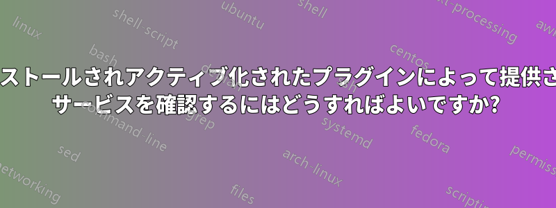 Tuleap、最近インストールされアクティブ化されたプラグインによって提供されるプロジェクト サービスを確認するにはどうすればよいですか?