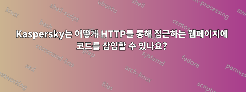 Kaspersky는 어떻게 HTTP를 통해 접근하는 웹페이지에 코드를 삽입할 수 있나요?