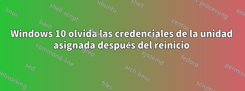 Windows 10 olvida las credenciales de la unidad asignada después del reinicio