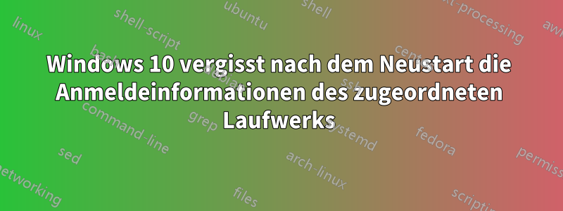 Windows 10 vergisst nach dem Neustart die Anmeldeinformationen des zugeordneten Laufwerks