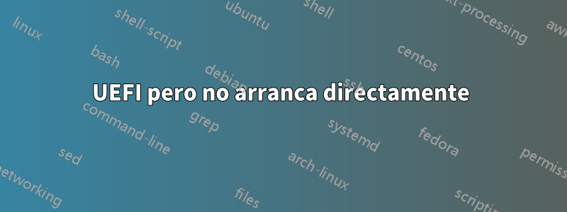 UEFI pero no arranca directamente