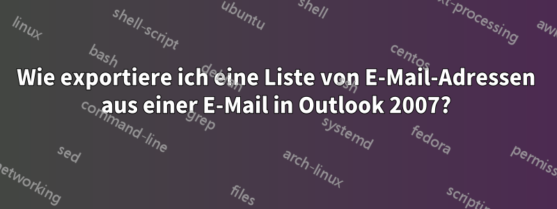 Wie exportiere ich eine Liste von E-Mail-Adressen aus einer E-Mail in Outlook 2007?