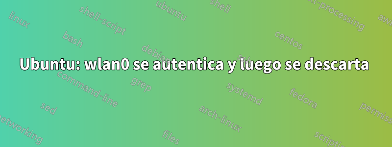 Ubuntu: wlan0 se autentica y luego se descarta