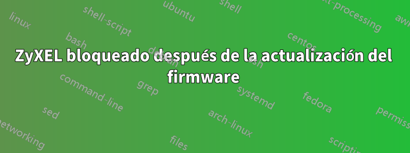 ZyXEL bloqueado después de la actualización del firmware