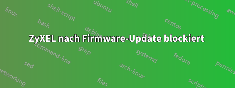ZyXEL nach Firmware-Update blockiert