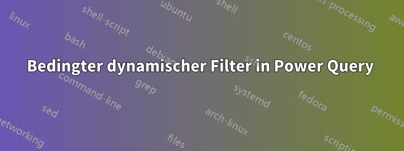 Bedingter dynamischer Filter in Power Query