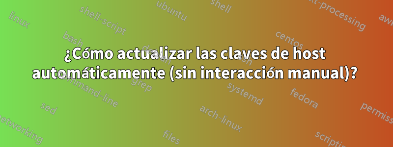 ¿Cómo actualizar las claves de host automáticamente (sin interacción manual)?