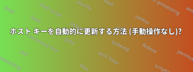 ホスト キーを自動的に更新する方法 (手動操作なし)?