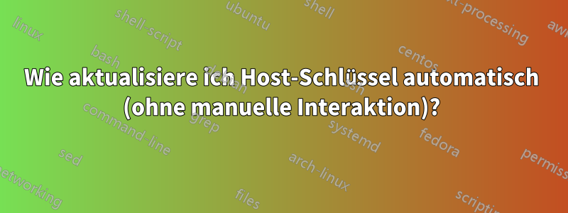 Wie aktualisiere ich Host-Schlüssel automatisch (ohne manuelle Interaktion)?