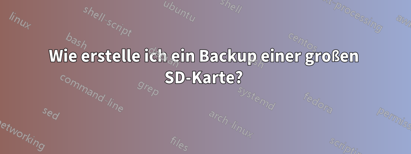 Wie erstelle ich ein Backup einer großen SD-Karte?