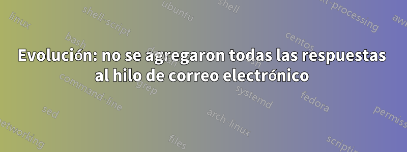 Evolución: no se agregaron todas las respuestas al hilo de correo electrónico