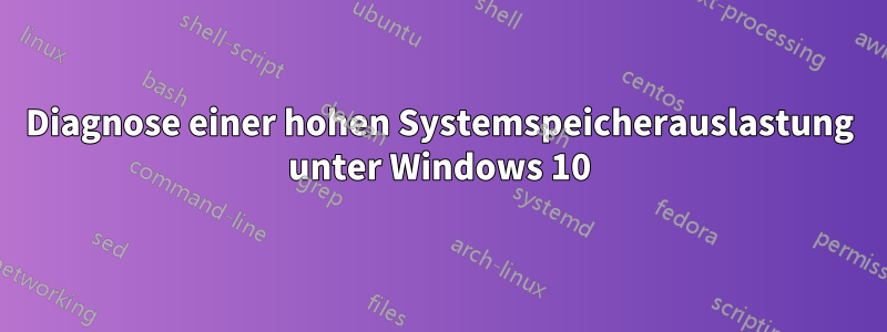 Diagnose einer hohen Systemspeicherauslastung unter Windows 10