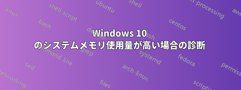 Windows 10 のシステムメモリ使用量が高い場合の診断