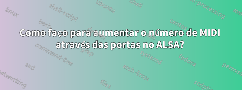 Como faço para aumentar o número de MIDI através das portas no ALSA?