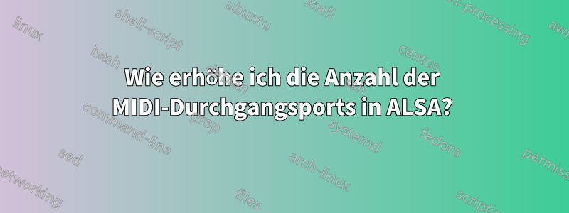 Wie erhöhe ich die Anzahl der MIDI-Durchgangsports in ALSA?