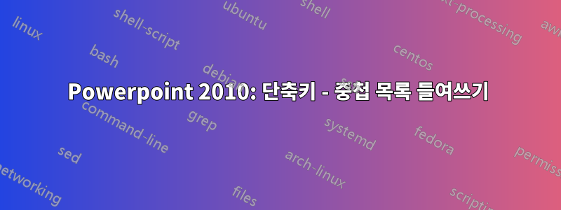 Powerpoint 2010: 단축키 - 중첩 목록 들여쓰기