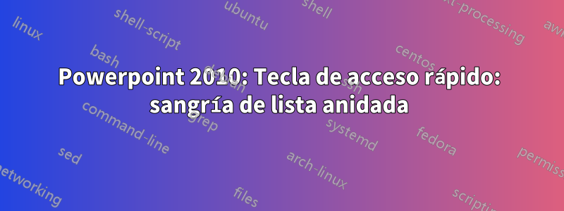 Powerpoint 2010: Tecla de acceso rápido: sangría de lista anidada