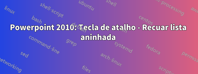 Powerpoint 2010: Tecla de atalho - Recuar lista aninhada