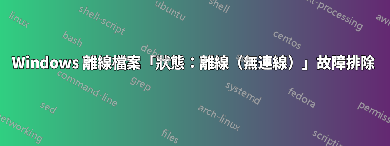 Windows 離線檔案「狀態：離線（無連線）」故障排除