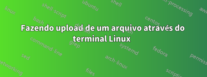 Fazendo upload de um arquivo através do terminal Linux 