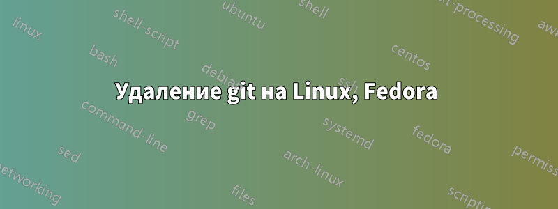 Удаление git на Linux, Fedora