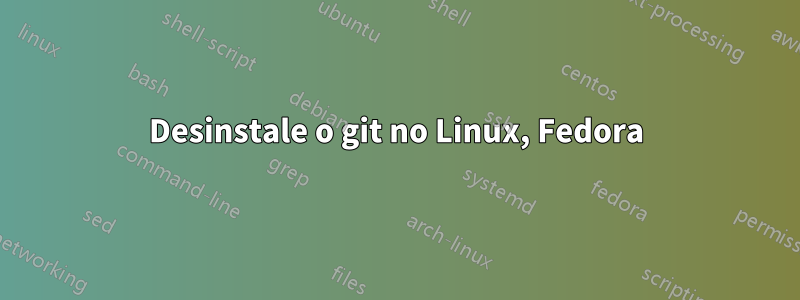 Desinstale o git no Linux, Fedora