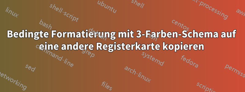 Bedingte Formatierung mit 3-Farben-Schema auf eine andere Registerkarte kopieren