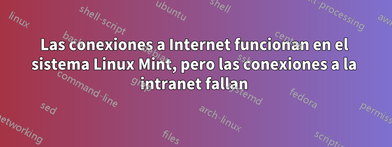 Las conexiones a Internet funcionan en el sistema Linux Mint, pero las conexiones a la intranet fallan