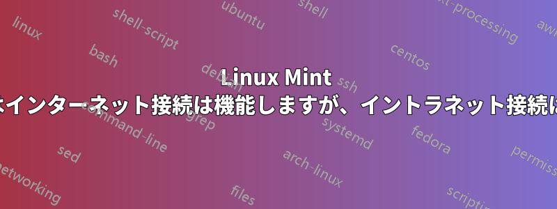 Linux Mint システムではインターネット接続は機能しますが、イントラネット接続は失敗します