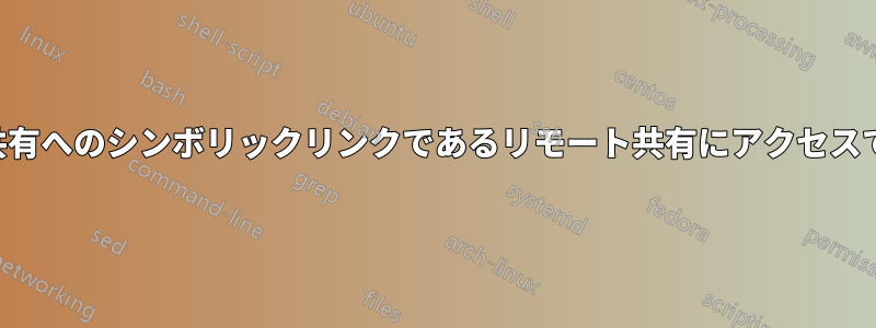 リモート共有へのシンボリックリンクであるリモート共有にアクセスできません