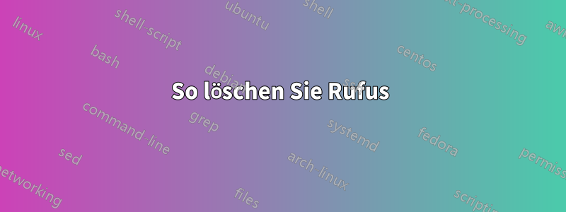 So löschen Sie Rufus