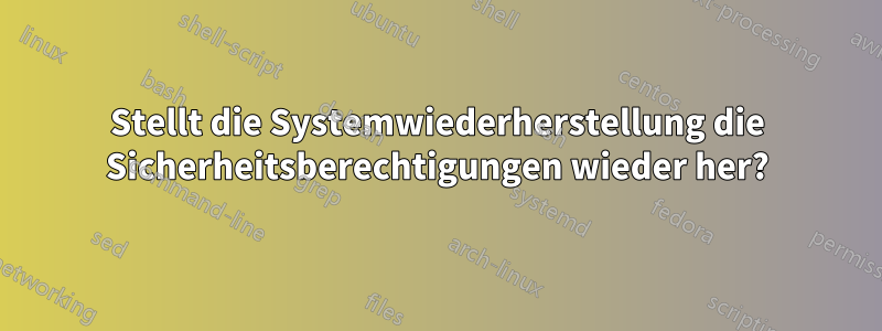 Stellt die Systemwiederherstellung die Sicherheitsberechtigungen wieder her?