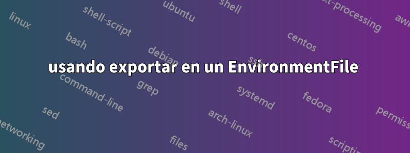 usando exportar en un EnvironmentFile