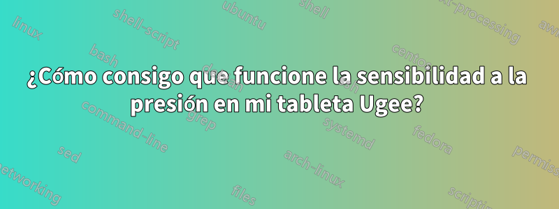 ¿Cómo consigo que funcione la sensibilidad a la presión en mi tableta Ugee?