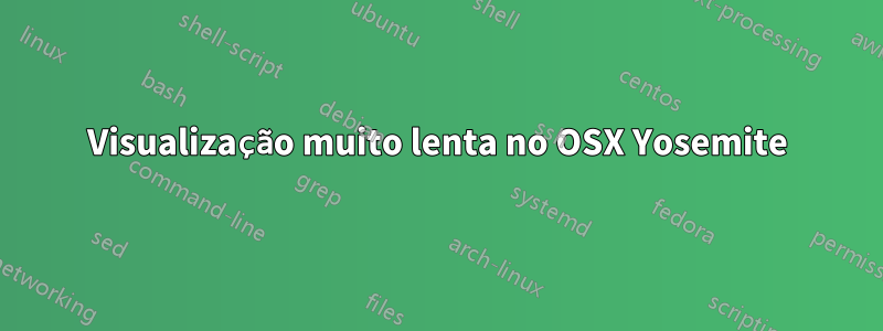 Visualização muito lenta no OSX Yosemite