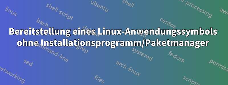 Bereitstellung eines Linux-Anwendungssymbols ohne Installationsprogramm/Paketmanager