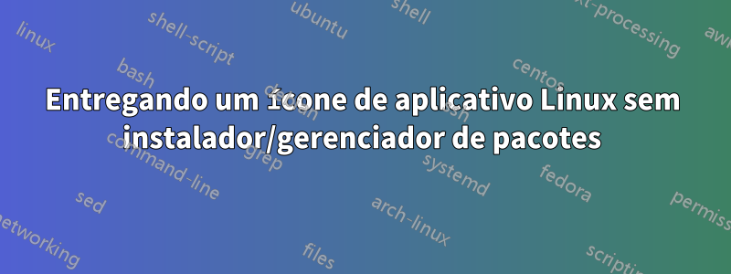 Entregando um ícone de aplicativo Linux sem instalador/gerenciador de pacotes