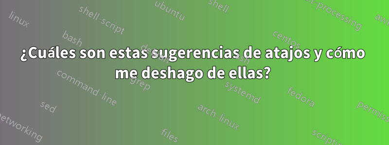 ¿Cuáles son estas sugerencias de atajos y cómo me deshago de ellas?