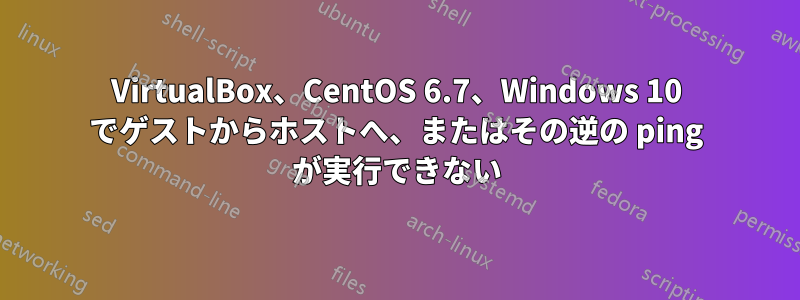 VirtualBox、CentOS 6.7、Windows 10 でゲストからホストへ、またはその逆の ping が実行できない