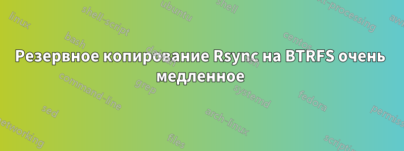 Резервное копирование Rsync на BTRFS очень медленное