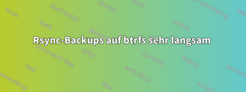 Rsync-Backups auf btrfs sehr langsam